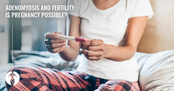Adenomyosis and fertility: Is pregnancy possible?