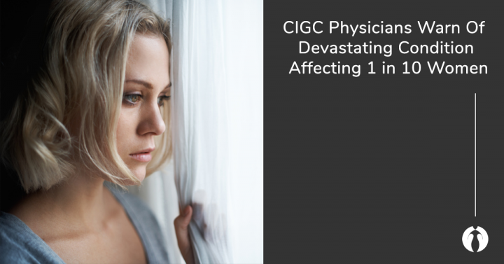 CIGC physicians warn of devastating condition affecting 1 in 10 women