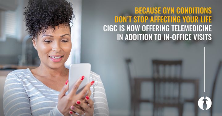 Because GYN conditions don't stop affecting your life CIGC is now offering telemedicine