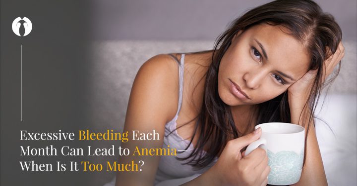 Excessive bleeding each month can lead to anemia, when is it too much?