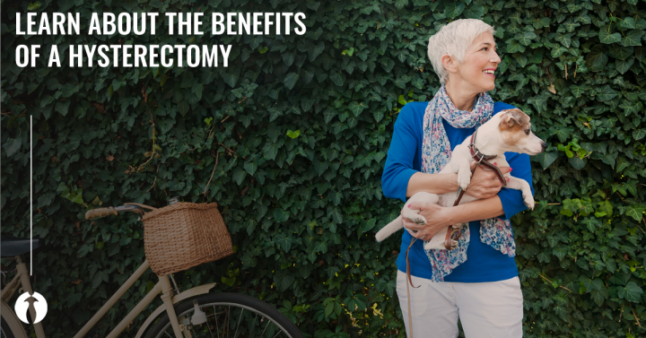 Learn about the benefits of a hysterectomy