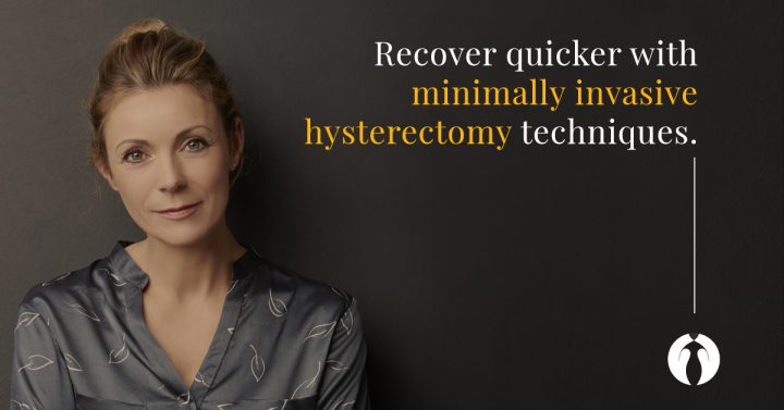 Recover quicker with minimally invasive hysterectomy techniques