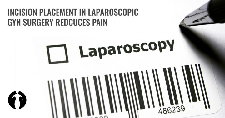 Incision placement in laparoscopic GYN surgery reduces pain