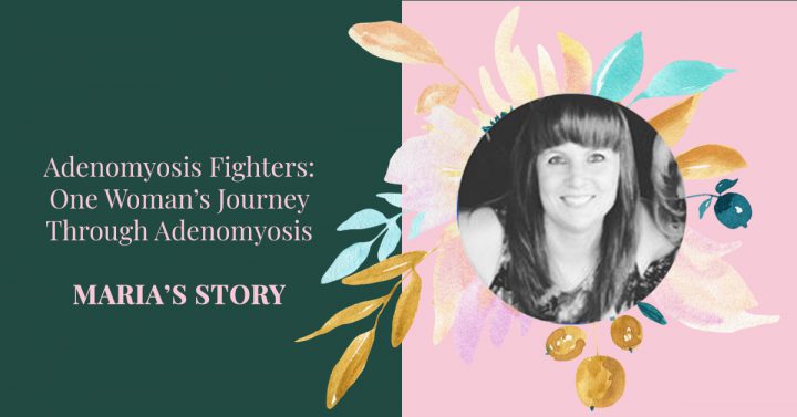 Adenomyosis fighter: One woman's journey through adenomyosis
