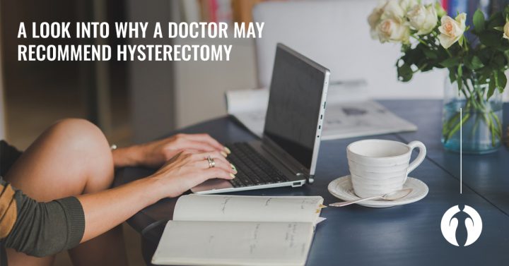 A look into why a doctor may recommend hysterectomy