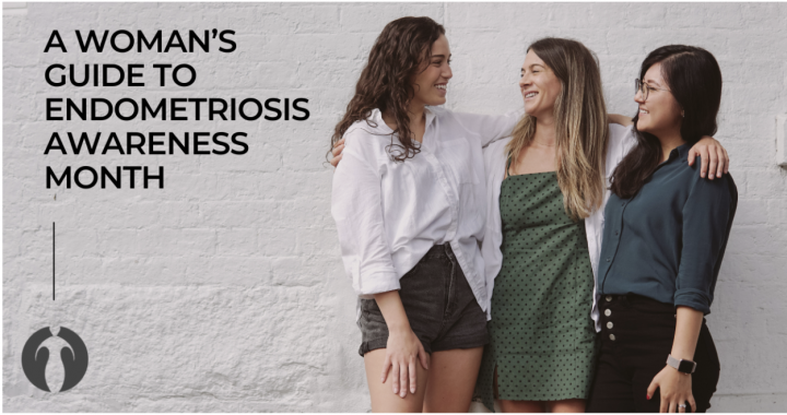 A woman's guide to Endometriosis Awareness Month