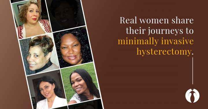 Real women share their journeys to minimally invasive hysterectomy