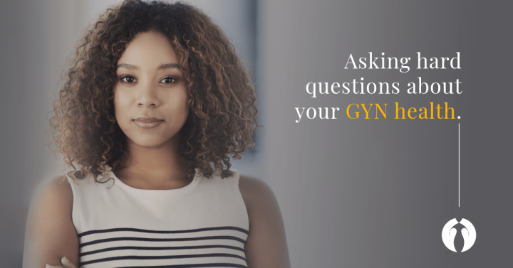 Asking hard questions about your GYN health