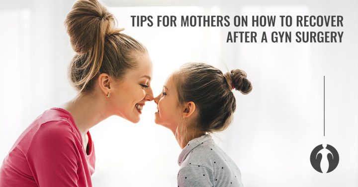 Tips for mothers on how to recover after a GYN surgery
