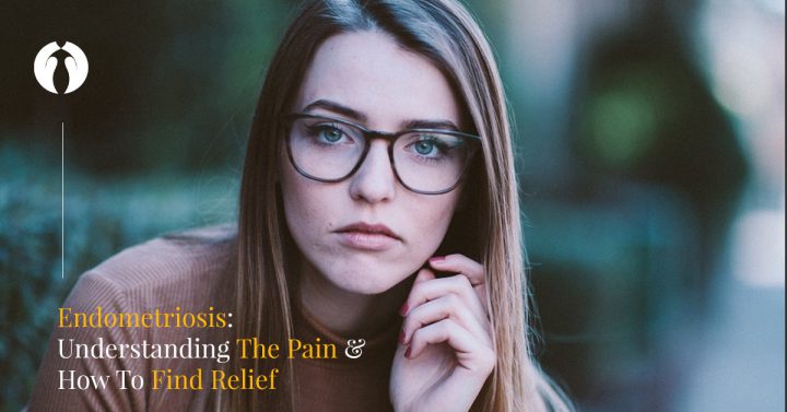 Endometriosis: Understanding the pain and how to find relief