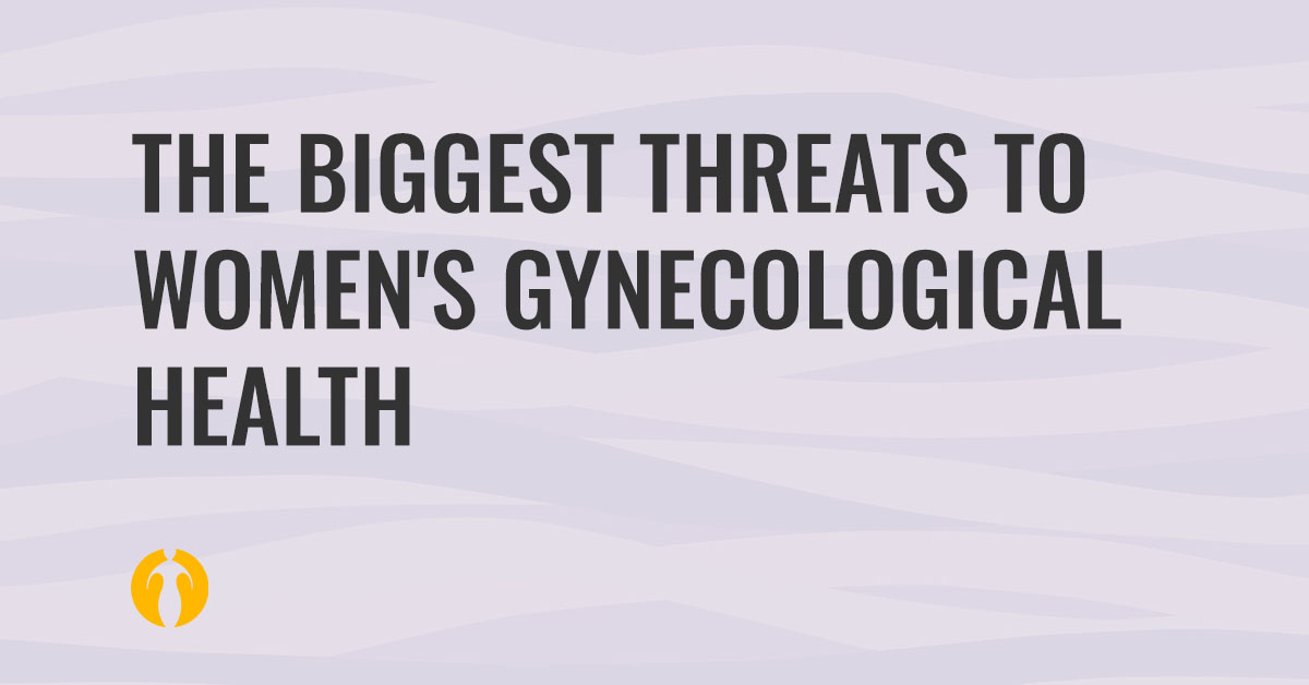 The biggest threats to women's gynecological health