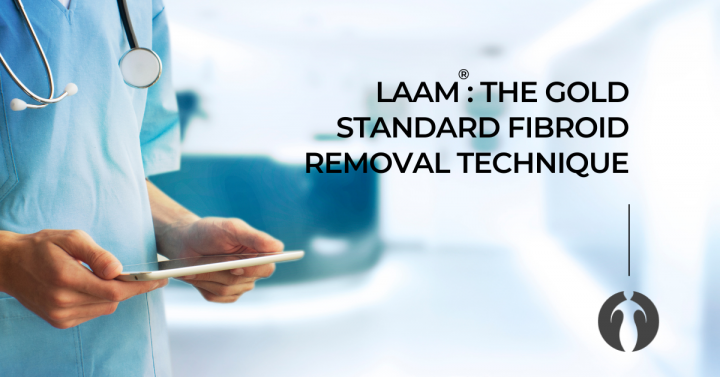 LAAM: The gold standard fibroid removal technique