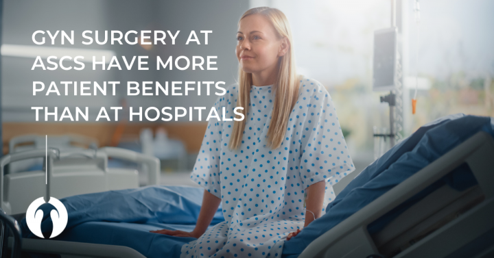 GYN surgery at ASCS have more patient benefits than at hospitals