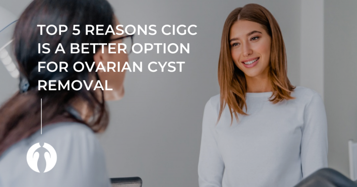 Top 5 reasons CIGC is a better option for ovarian cyst removal