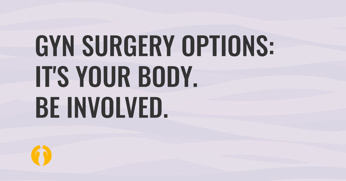 GYN surgery options: It's your body. Be involved.