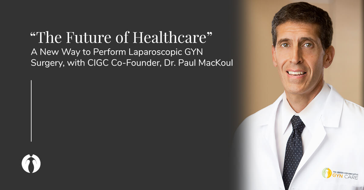 Authority Magazine | Dr. Paul MacKoul Discusses The Future of Healthcare  and A New Way to Perform Laparoscopic GYN Surgery - CIGC
